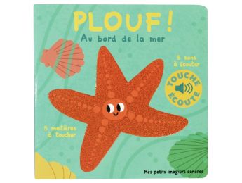 LIVRE TACTILE ET SONORE TOUCHE ET ÉCOUTE Plouf ! Au bord de la mer